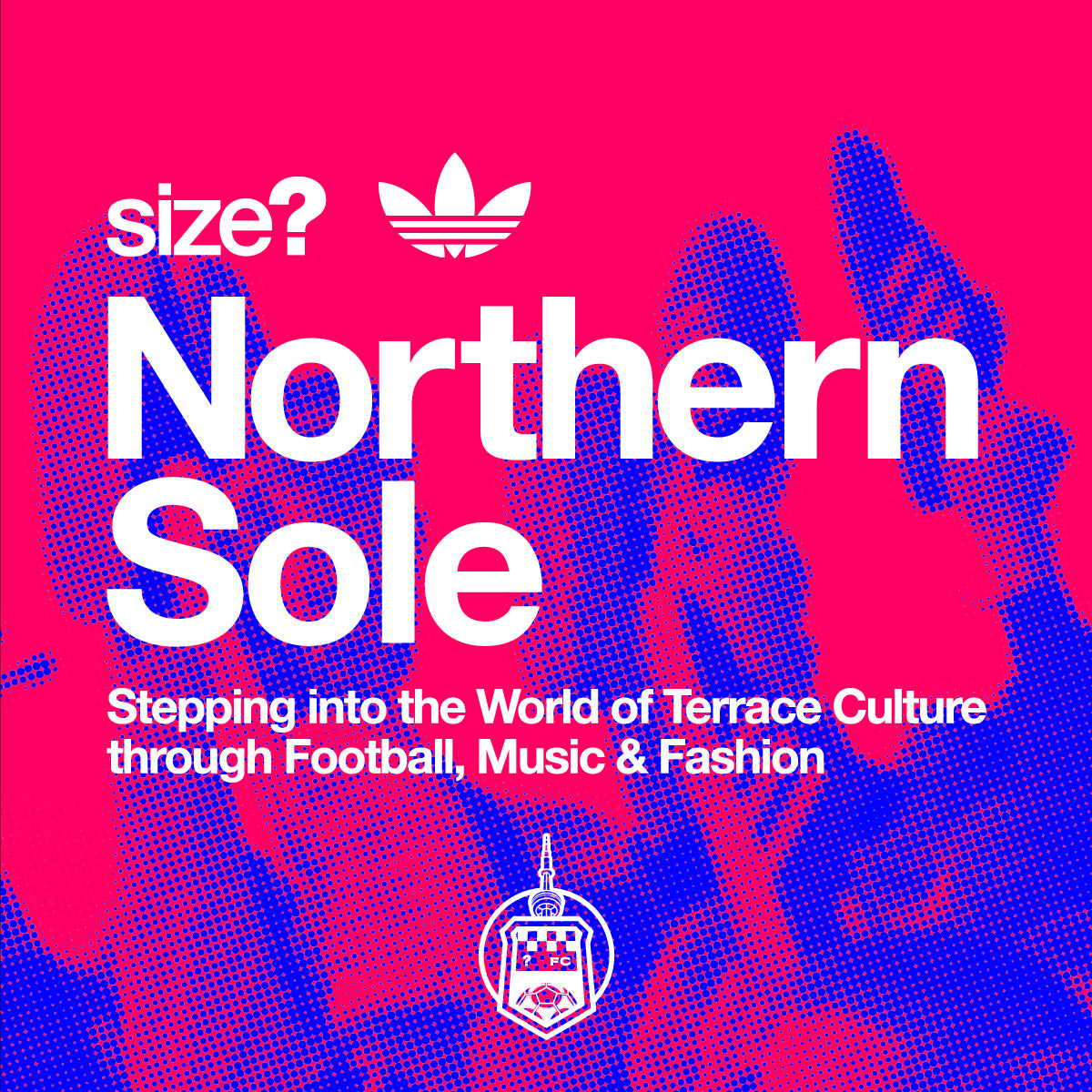 Northern Sole: Stepping Into the World of Terrace Culture through Football, Music and Fashion